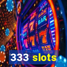 333 slots